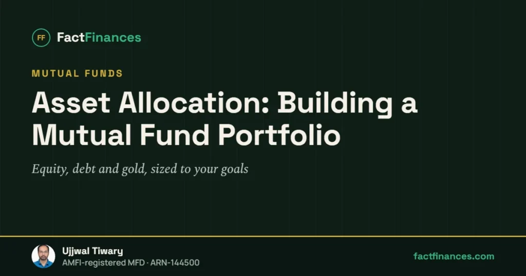 Asset Allocation: Building a Mutual Fund Portfolio — FactFinances guide by Ujjwal Tiwary