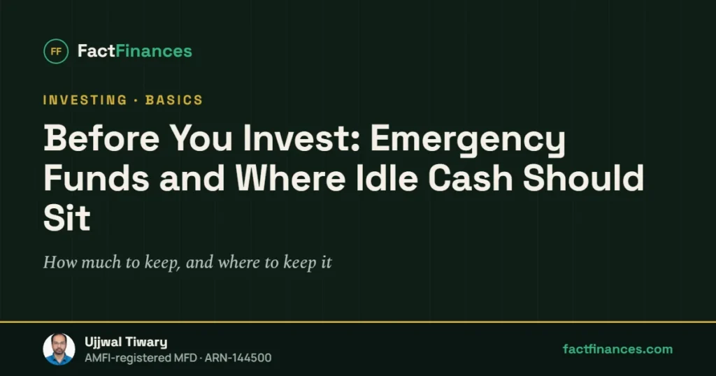 Before You Invest: Emergency Funds and Where Idle Cash Should Sit — FactFinances guide by Ujjwal Tiwary
