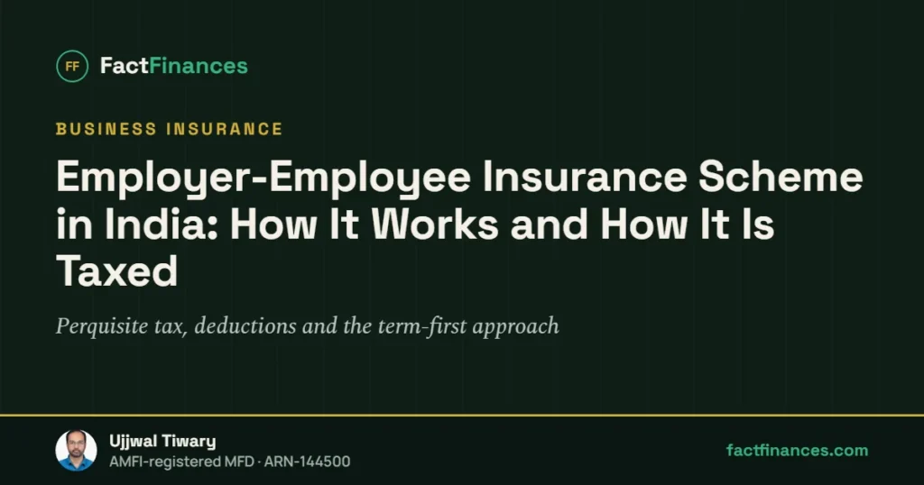 Employer-Employee Insurance Scheme in India: How It Works and How It Is Taxed — FactFinances guide by Ujjwal Tiwary
