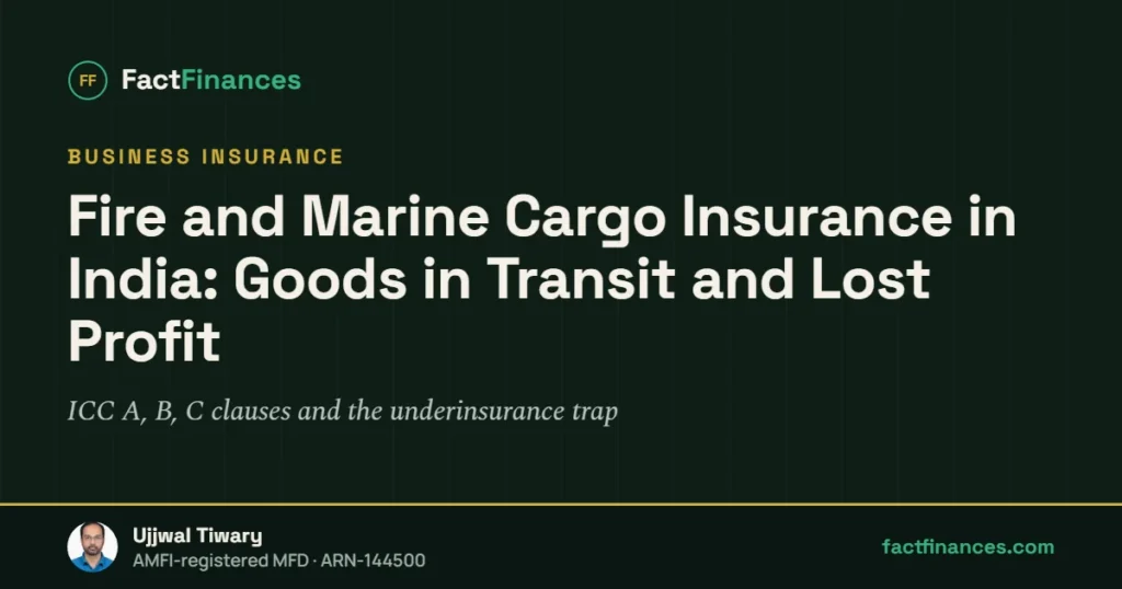Fire and Marine Cargo Insurance in India: Goods in Transit and Lost Profit — FactFinances guide by Ujjwal Tiwary
