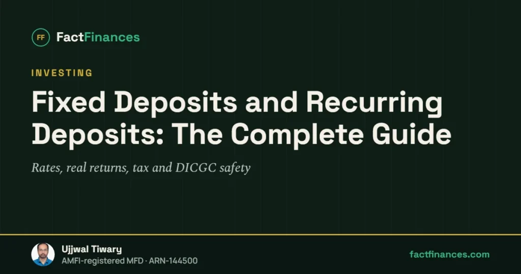 Fixed Deposits and Recurring Deposits: The Complete Guide — FactFinances guide by Ujjwal Tiwary