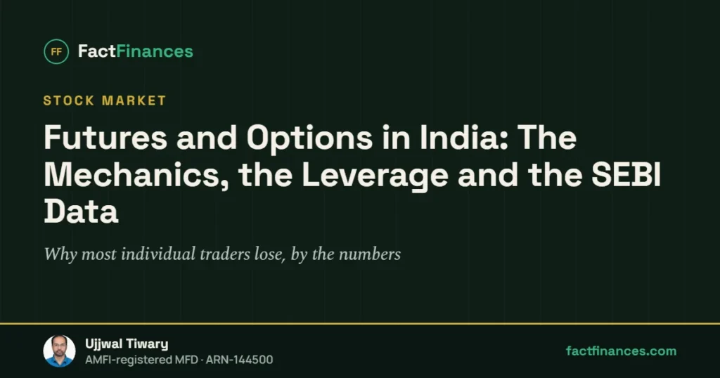Futures and Options in India: The Mechanics, the Leverage and the SEBI Data — FactFinances guide by Ujjwal Tiwary
