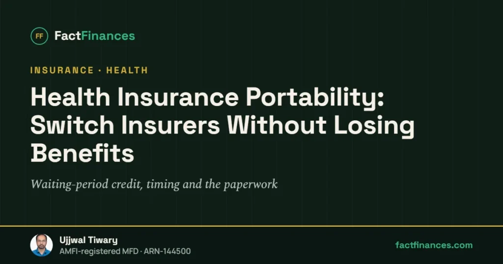 Health Insurance Portability: Switch Insurers Without Losing Benefits — FactFinances guide by Ujjwal Tiwary