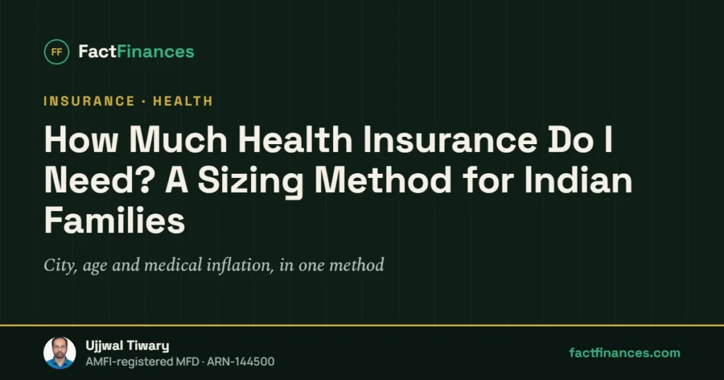 How Much Health Insurance Do I Need? A Sizing Method for Indian Families — FactFinances guide by Ujjwal Tiwary
