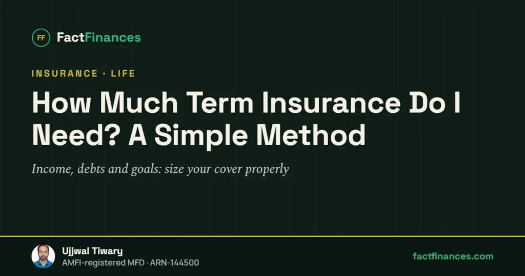How Much Term Insurance Do I Need? A Simple Method — FactFinances guide by Ujjwal Tiwary