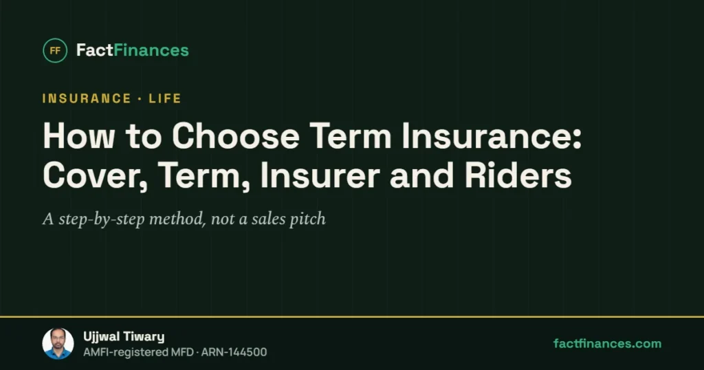 How to Choose Term Insurance: Cover, Term, Insurer and Riders — FactFinances guide by Ujjwal Tiwary