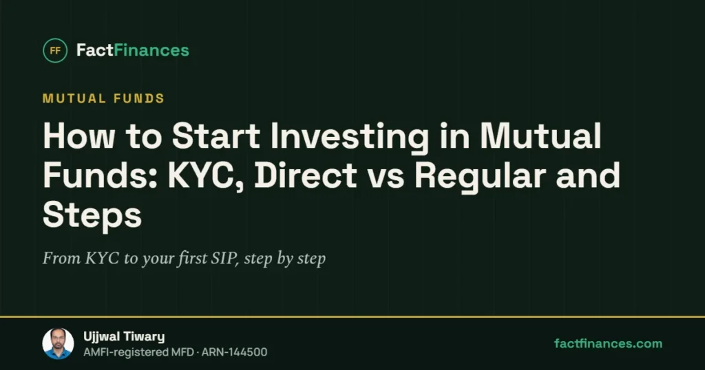 How to Start Investing in Mutual Funds: KYC, Direct vs Regular and Steps — FactFinances guide by Ujjwal Tiwary