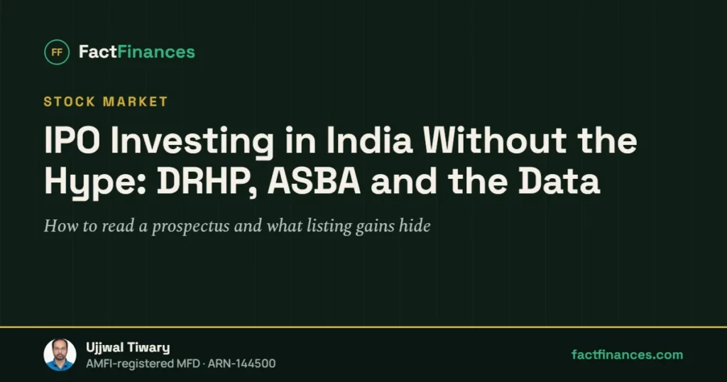 IPO Investing in India Without the Hype: DRHP, ASBA and the Data — FactFinances guide by Ujjwal Tiwary