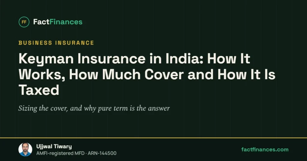 Keyman Insurance in India: How It Works, How Much Cover and How It Is Taxed — FactFinances guide by Ujjwal Tiwary