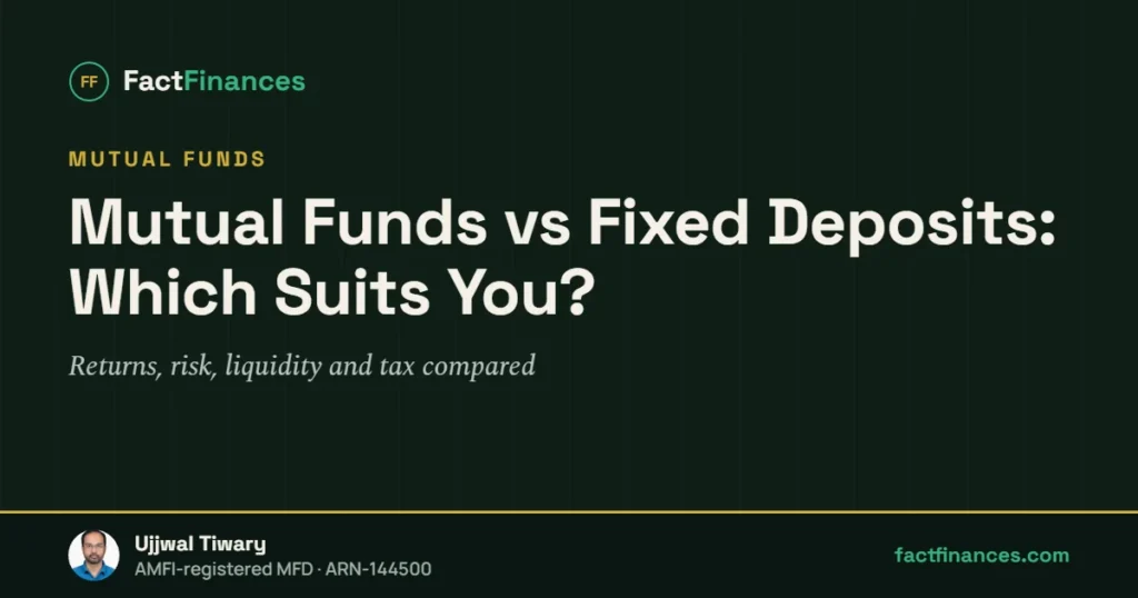 Mutual Funds vs Fixed Deposits: Which Suits You? — FactFinances guide by Ujjwal Tiwary