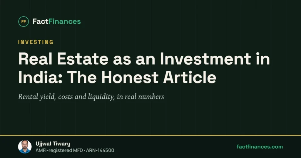 Real Estate as an Investment in India: The Honest Article — FactFinances guide by Ujjwal Tiwary