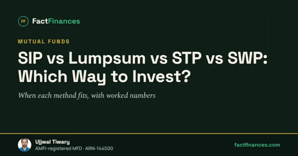 SIP vs Lumpsum vs STP vs SWP: Which Way to Invest? — FactFinances guide by Ujjwal Tiwary