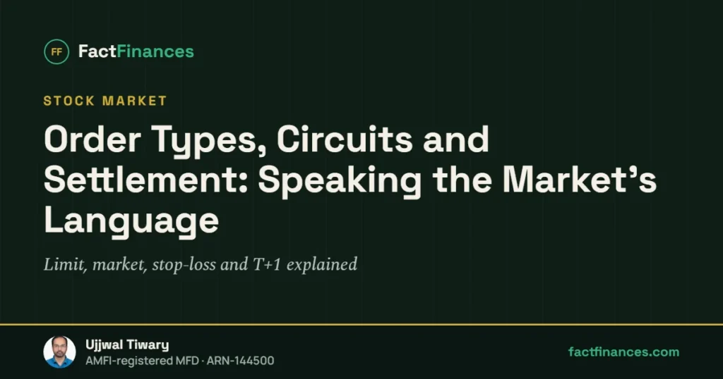 Order Types, Circuits and Settlement: Speaking the Market's Language — FactFinances guide by Ujjwal Tiwary