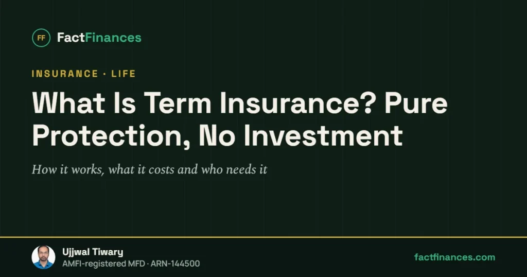 What Is Term Insurance? Pure Protection, No Investment — FactFinances guide by Ujjwal Tiwary